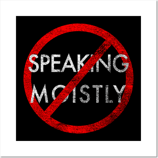 Stop Speaking Moistly - Distressed Wall Art by PruneyToons